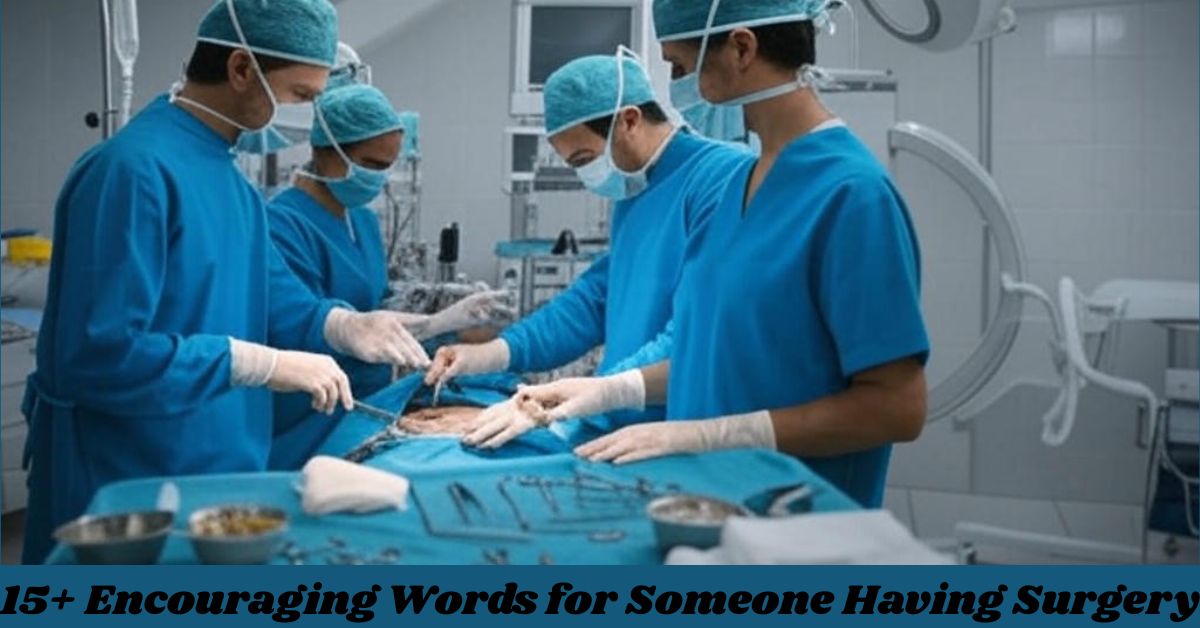 15+ Encouraging Words for Someone Having Surgery