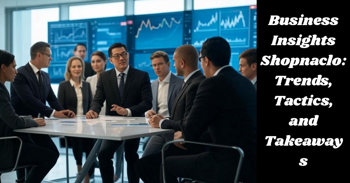 Business Insights Shopnaclo: Trends, Tactics, and Takeaways