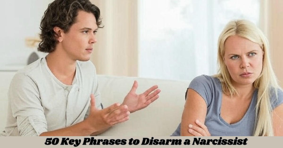 50 Key Phrases to Disarm a Narcissist 50 Key Phrases to Disarm a Narcissist