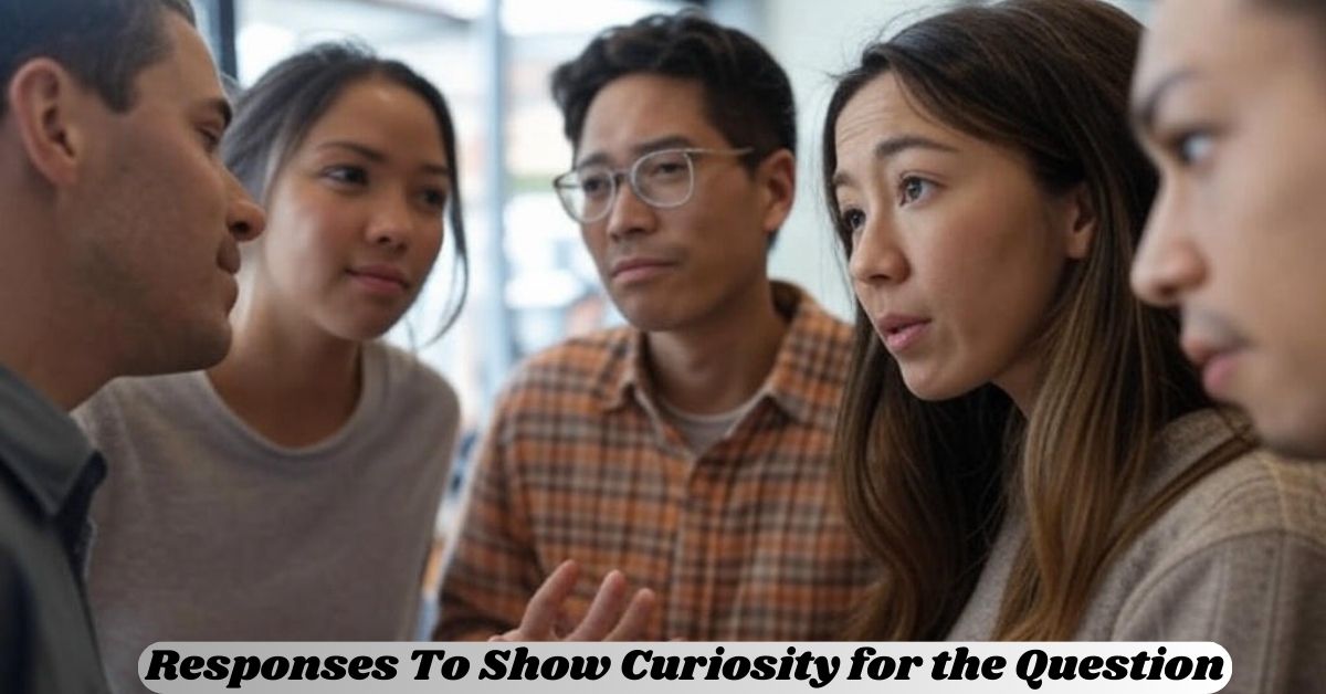 Responses To Show Curiosity for the Question Responses To Show Curiosity for the Question