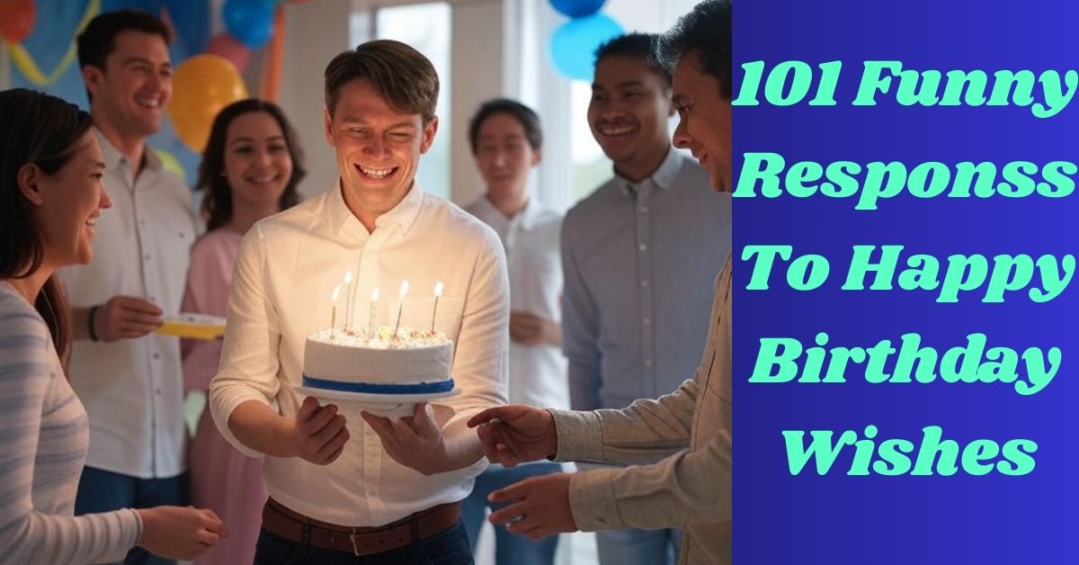 101 Funny Responses To 'Happy Birthday' Wishes