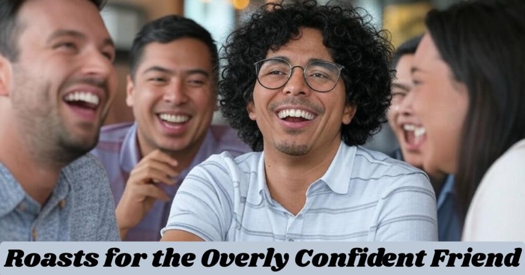Roasts for the Overly Confident Friend