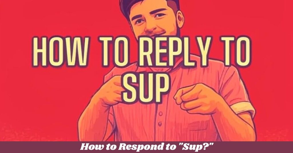 How to Respond to "Sup?"