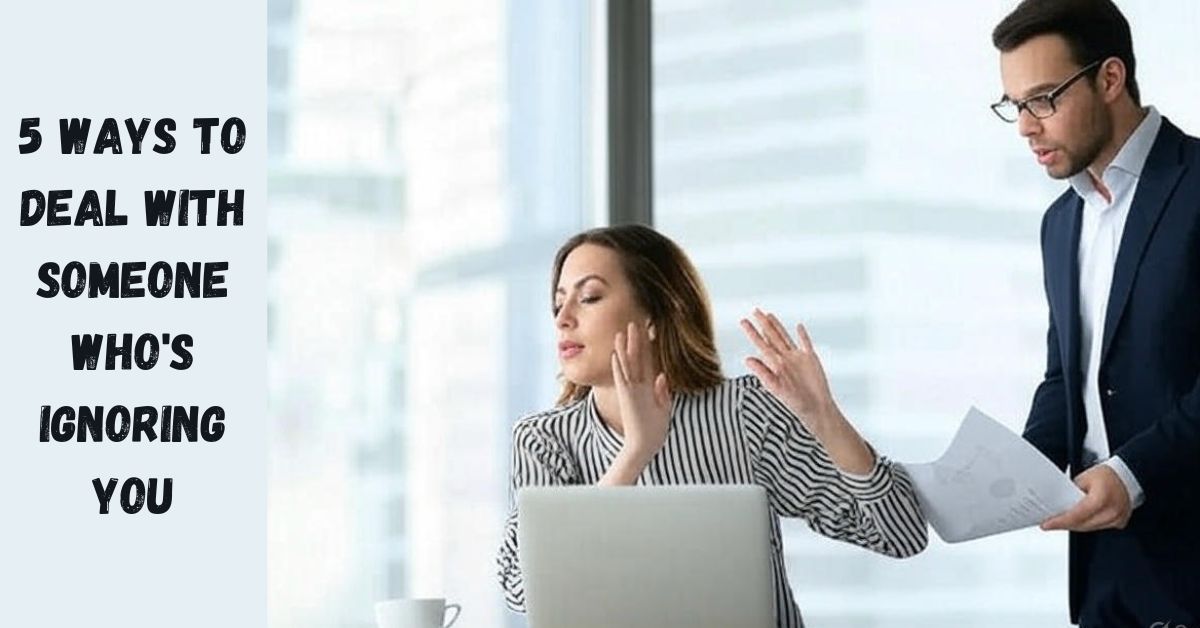 5 Ways To Deal With Someone Who's Ignoring You 5 Ways To Deal With Someone Who's Ignoring You