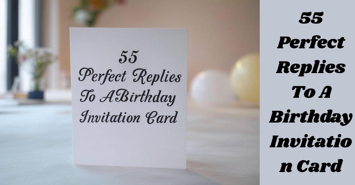 55 Perfect Replies To A Birthday Invitation Card