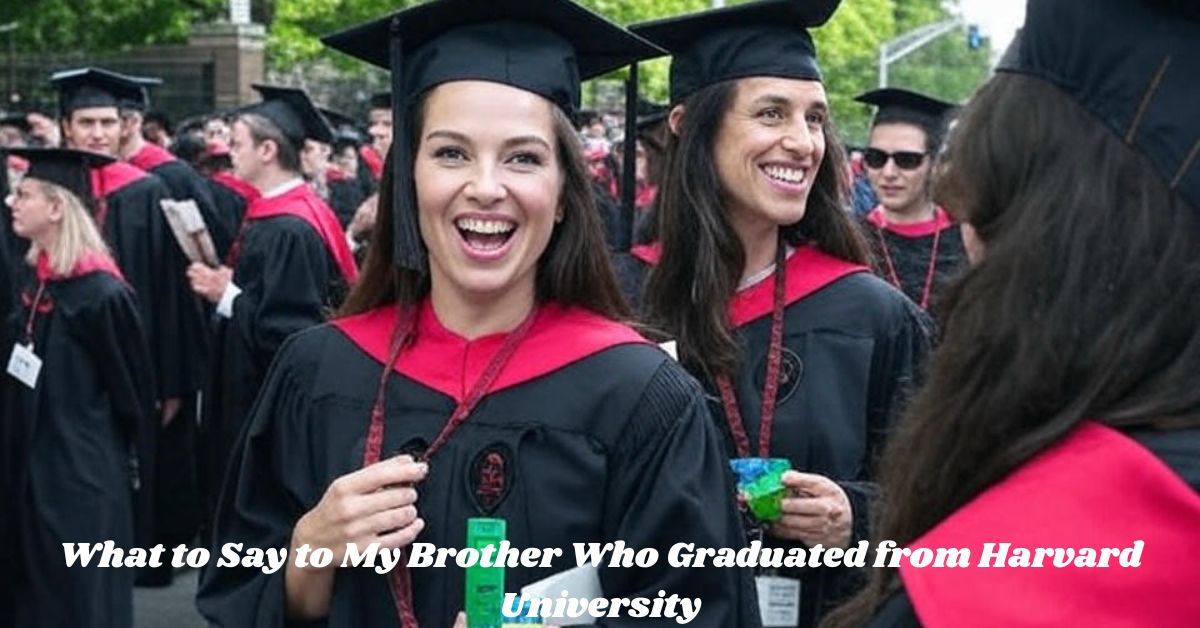 What to Say to My Brother Who Graduated from Harvard University What to Say to My Brother Who Graduated from Harvard University