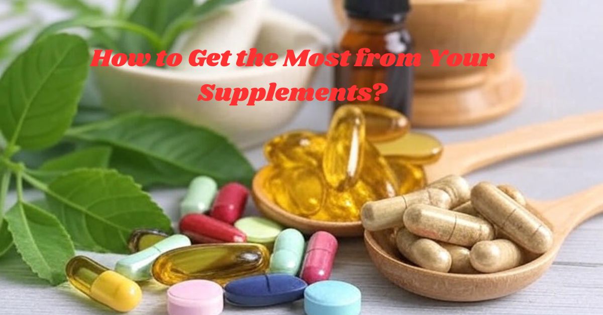 How to Get the Most from Your Supplements? How to Get the Most from Your Supplements?