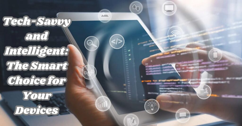 Tech-Savvy and Intelligent: The Smart Choice for Your Devices
