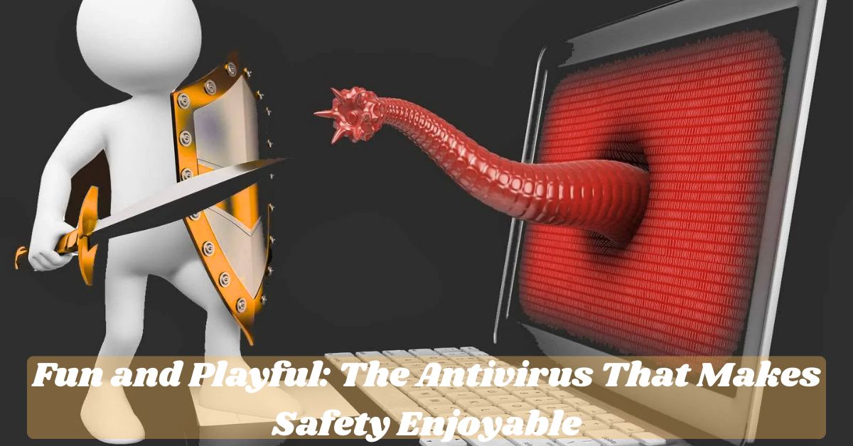 Fun and Playful: The Antivirus That Makes Safety Enjoyable Fun and Playful: The Antivirus That Makes Safety Enjoyable