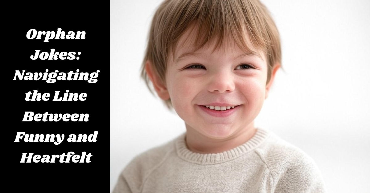 Orphan Jokes: Navigating the Line Between Funny and Heartfelt Orphan Jokes: Navigating the Line Between Funny and Heartfelt