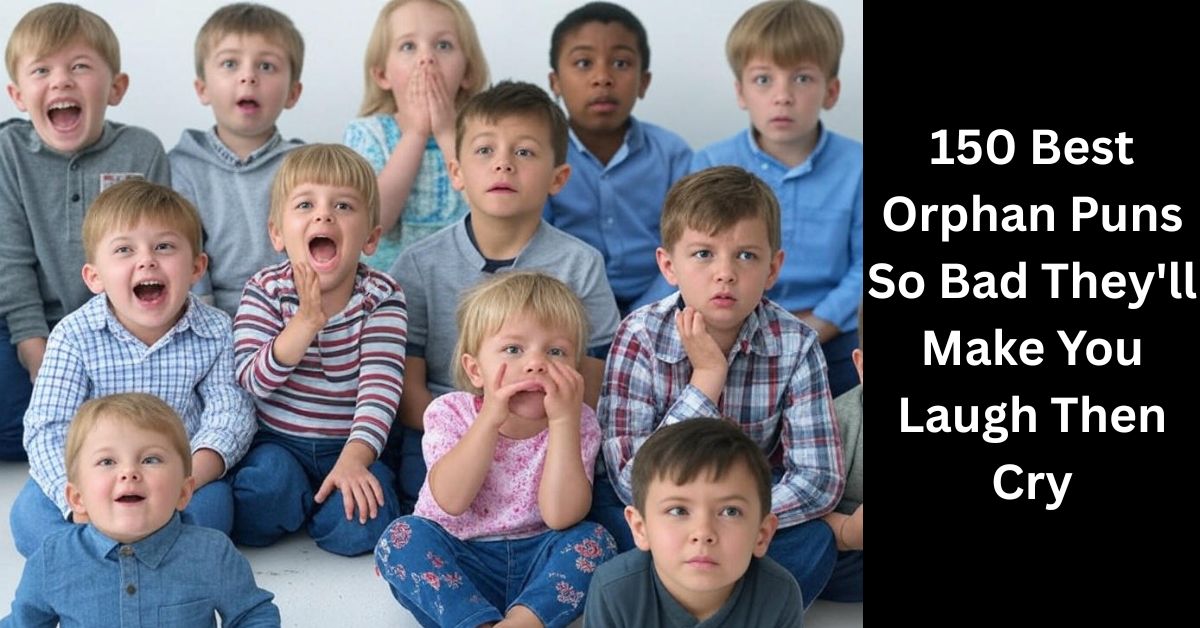 150 Best Orphan Puns So Bad They'll Make You Laugh Then Cry