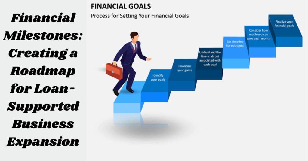Financial Milestones: Creating a Roadmap for Loan-Supported Business Expansion