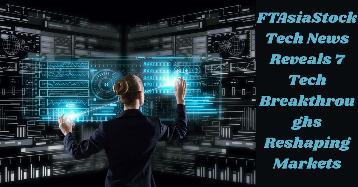 FTAsiaStock Tech News Reveals 7 Tech Breakthroughs Reshaping Markets