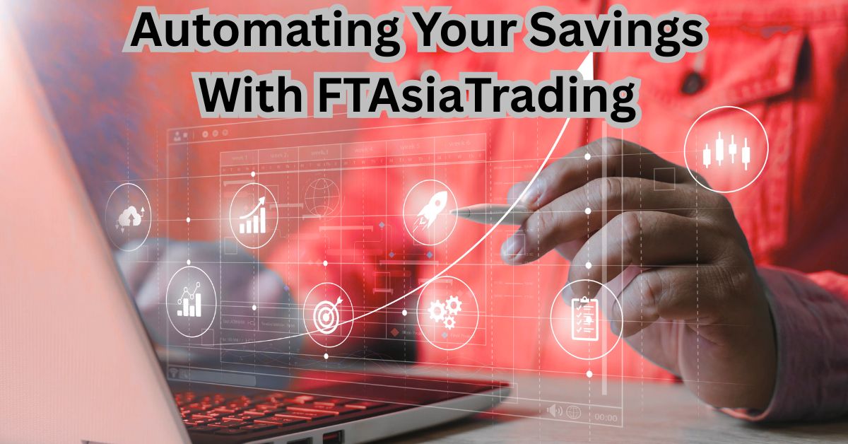 Automating Your Savings With FTAsiaTrading Automating Your Savings With FTAsiaTrading