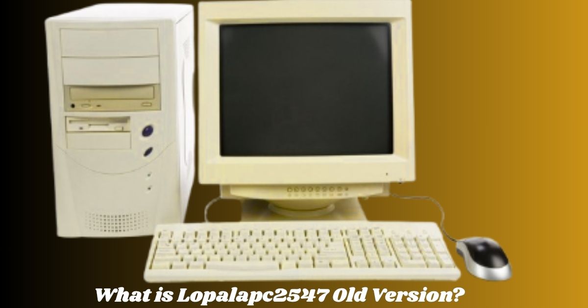 What is Lopalapc2547 Old Version? What is Lopalapc2547 Old Version?