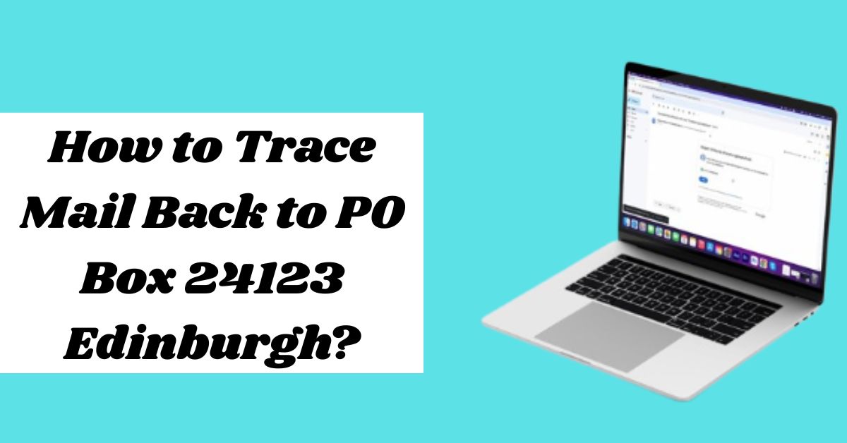 How to Trace Mail Back to PO Box 24123 Edinburgh? How to Trace Mail Back to PO Box 24123 Edinburgh?