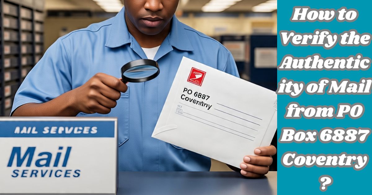 How to Verify the Authenticity of Mail from PO Box 6887 Coventry? How to Verify the Authenticity of Mail from PO Box 6887 Coventry?