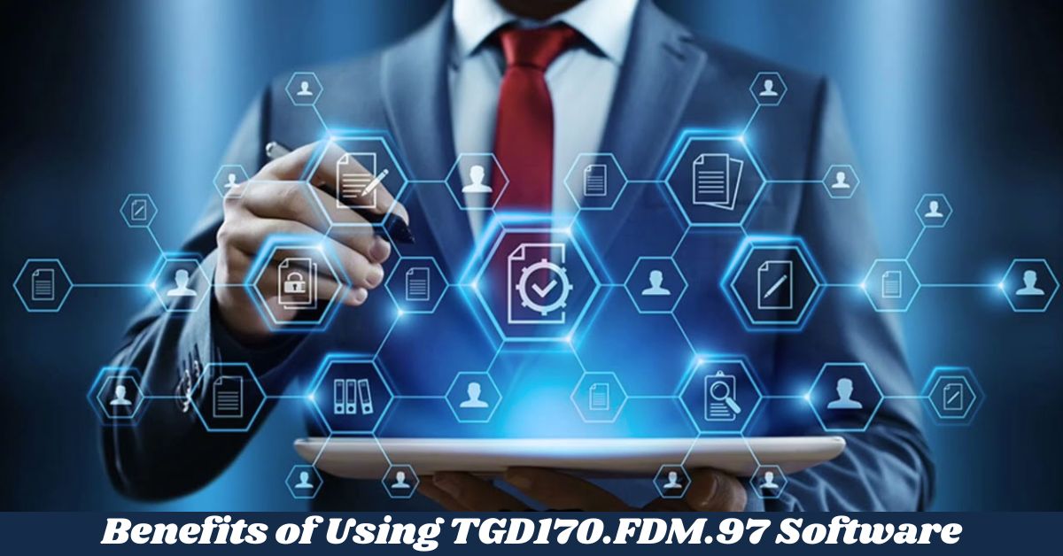 Benefits of Using TGD170.FDM.97 Software Benefits of Using TGD170.FDM.97 Software