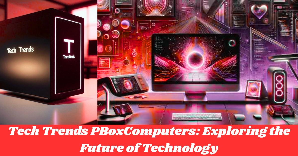 Tech Trends PBoxComputers: Exploring the Future of Technology