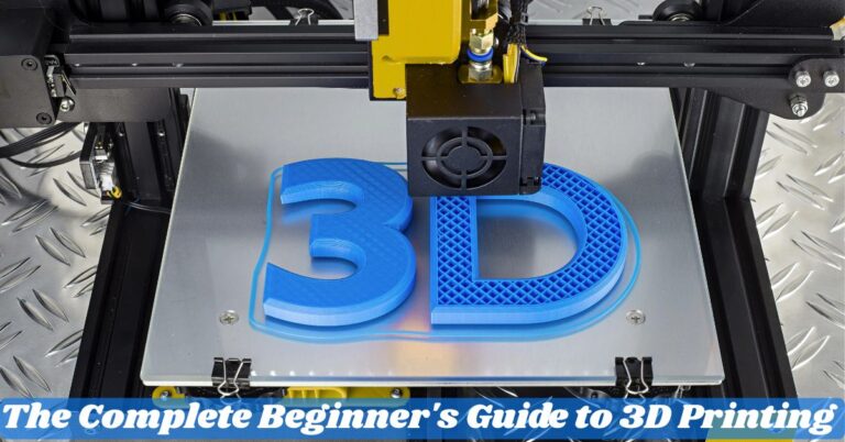 The Complete Beginner's Guide to 3D Printing