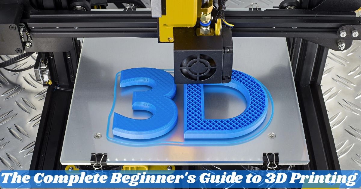 The Complete Beginner's Guide to 3D Printing