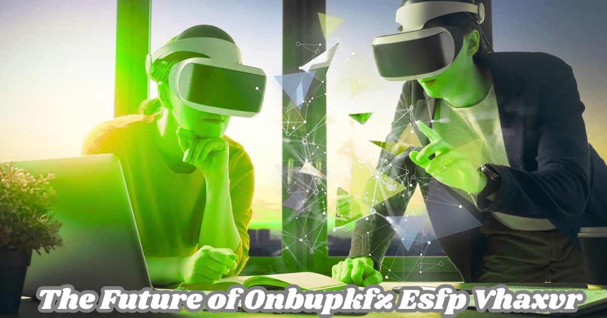 The Future of Onbupkfz Esfp Vhaxvr The Future of Onbupkfz Esfp Vhaxvr