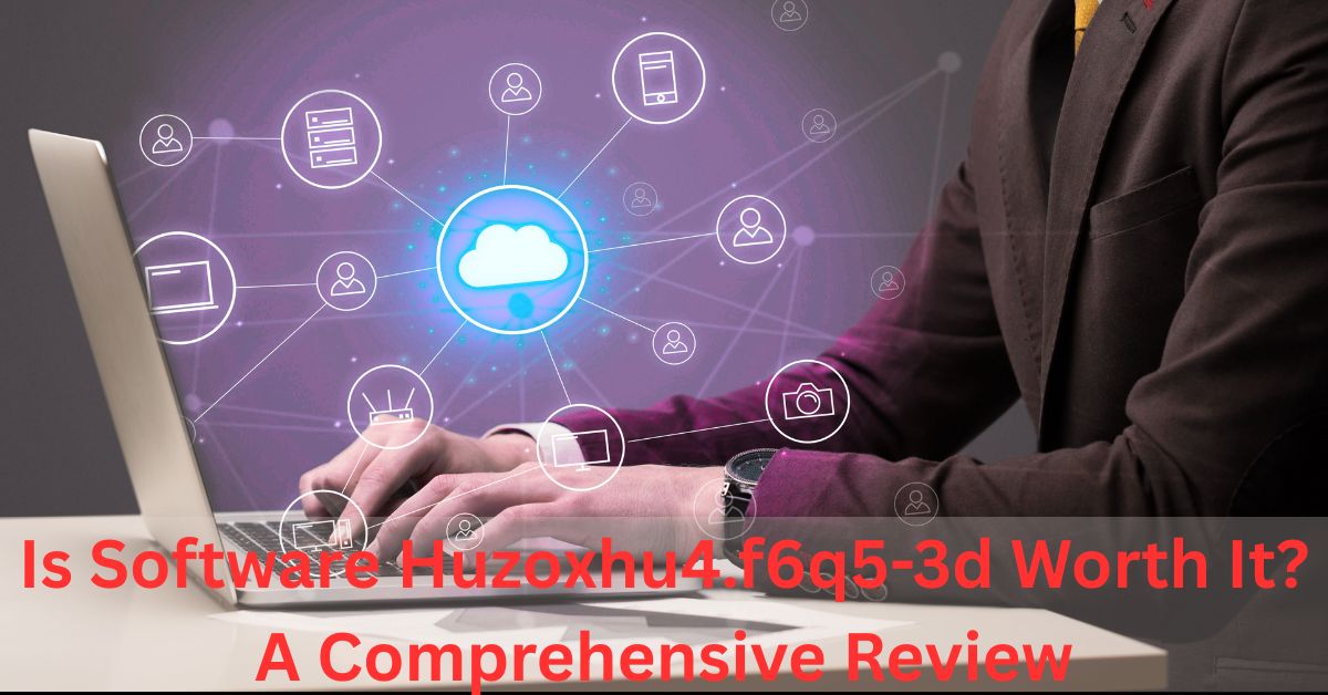 Is Software Huzoxhu4.f6q5-3d Worth It? A Comprehensive Review Is Software Huzoxhu4.f6q5-3d Worth It? A Comprehensive Review
