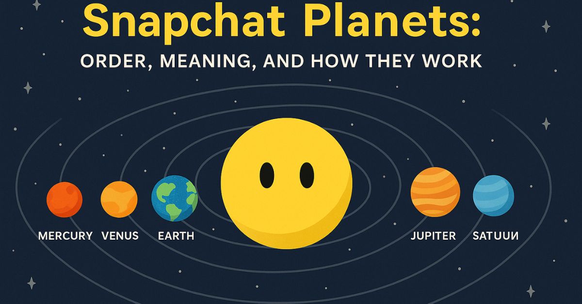 Snapchat Planets: Order, Meaning, and How They Work