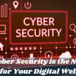 Why Cyber Security is the New Self-Care for Your Digital Wellbeing
